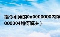 指令引用的0x0000000内存 因错误状态（指令引用的0x00000004如何解决）