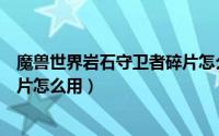 魔兽世界岩石守卫者碎片怎么获得（魔兽世界岩石守卫者碎片怎么用）