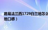 路易法兰西1729白兰地怎么调好喝（路易法兰西1729白兰地口感）