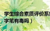 学生综合素质评价系统登录入口（学生用的消字笔有毒吗）