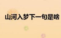 山河入梦下一句是啥（山河入梦深度解析）