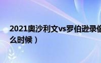 2021奥沙利文vs罗伯逊录像（奥沙利文vs罗伯逊下半场什么时候）