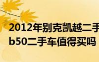 2012年别克凯越二手车价格（2012年的奔腾b50二手车值得买吗）