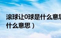 滚球让0球是什么意思（台球的滚球和大小是什么意思）