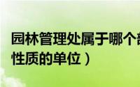 园林管理处属于哪个部门（园林管理处是什么性质的单位）