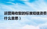 运营商收取的标准短信资费（imessage运营商短信收费是什么意思）