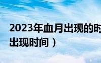 2023年血月出现的时间（月全食2023年具体出现时间）