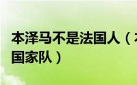 本泽马不是法国人（本泽马为什么被踢出法国国家队）