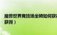 魔兽世界竞技场坐骑如何获得的（魔兽世界竞技场坐骑如何获得）