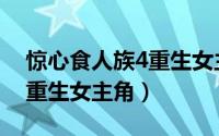 惊心食人族4重生女主角名字（惊心食人族4重生女主角）