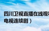 四川卫视直播在线观看高清电视台（四川卫视电视连续剧）