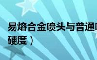 易熔合金喷头与普通喷头外观区别（易熔合金硬度）