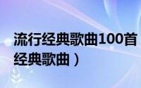 流行经典歌曲100首（2008到2015网络流行经典歌曲）