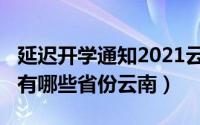 延迟开学通知2021云南（2022延迟开学通知有哪些省份云南）