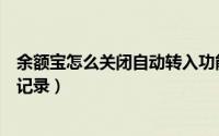 余额宝怎么关闭自动转入功能（如何查找余额宝所有的转入记录）