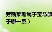 劳斯莱斯属于宝马旗下吗（宝马7201mm属于哪一系）