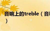 音响上的treble（音箱上标的TRE是什么意思）