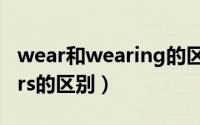 wear和wearing的区别和用法（wear和wears的区别）