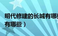 明代修建的长城有哪些名称（明代修建的长城有哪些）