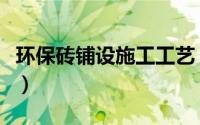 环保砖铺设施工工艺（环保砖用的是什么材料）