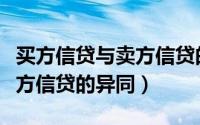 买方信贷与卖方信贷的异同点（买方信贷与卖方信贷的异同）