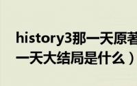 history3那一天原著小说结局（history3那一天大结局是什么）