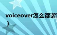 voiceover怎么读谐音（voiceover怎么关闭）