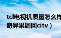 tcl电视机质量怎么样（tcl电视怎么把银河界奇异果调回citv）