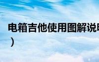 电箱吉他使用图解说明书（电箱吉他使用方法）