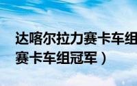 达喀尔拉力赛卡车组视频（2023达喀尔拉力赛卡车组冠军）