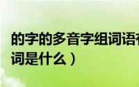 的字的多音字组词语有哪些（的字的多音字组词是什么）