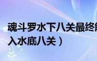 魂斗罗水下八关最终解谜（魂斗罗一代怎么进入水底八关）