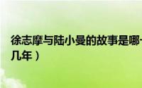 徐志摩与陆小曼的故事是哪一本书（徐志摩与陆小曼生活了几年）