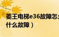 菱王电梯e36故障怎么处理（菱王电梯E37是什么故障）