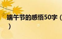 端午节的感悟50字（端午节的来历50字左右）