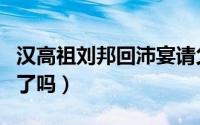 汉高祖刘邦回沛宴请父老（刘邦把曹氏接回宫了吗）