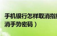 手机银行怎样取消指纹解锁（手机银行怎样取消手势密码）