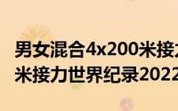 男女混合4x200米接力规则（男女混合4x400米接力世界纪录2022）