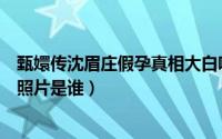 甄嬛传沈眉庄假孕真相大白哪一集（甄嬛传沈眉庄的扮演者照片是谁）