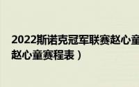 2022斯诺克冠军联赛赵心童对多特（2022斯诺克冠军联赛赵心童赛程表）