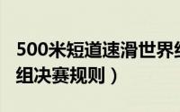 500米短道速滑世界纪录（500米短道速滑ab组决赛规则）