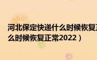 河北保定快递什么时候恢复正常2022.10（河北保定快递什么时候恢复正常2022）