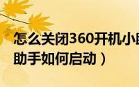 怎么关闭360开机小助手的广告（360开机小助手如何启动）