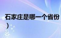 石家庄是哪一个省份（石家庄是哪个省的省会）