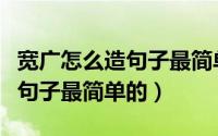 宽广怎么造句子最简单的三年级（宽广怎么造句子最简单的）