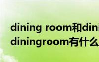 dining room和dining hall（dininghall和diningroom有什么区别）