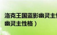 洛克王国蓝影幽灵主性格推荐（洛克王国蓝影幽灵主性格）