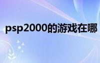 psp2000的游戏在哪（PSP2000的说明书）