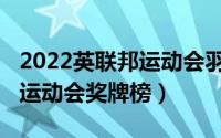 2022英联邦运动会羽毛球决赛（2022英联邦运动会奖牌榜）