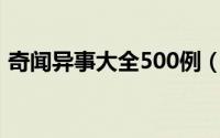 奇闻异事大全500例（奇闻异事是什么意思）